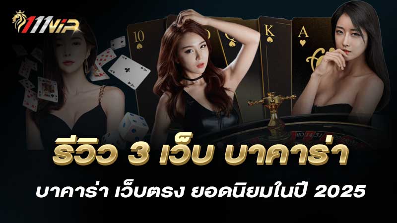 รีวิว 3 เว็บ บาคาร่า เว็บตรง ยอดนิยมในปี 2025